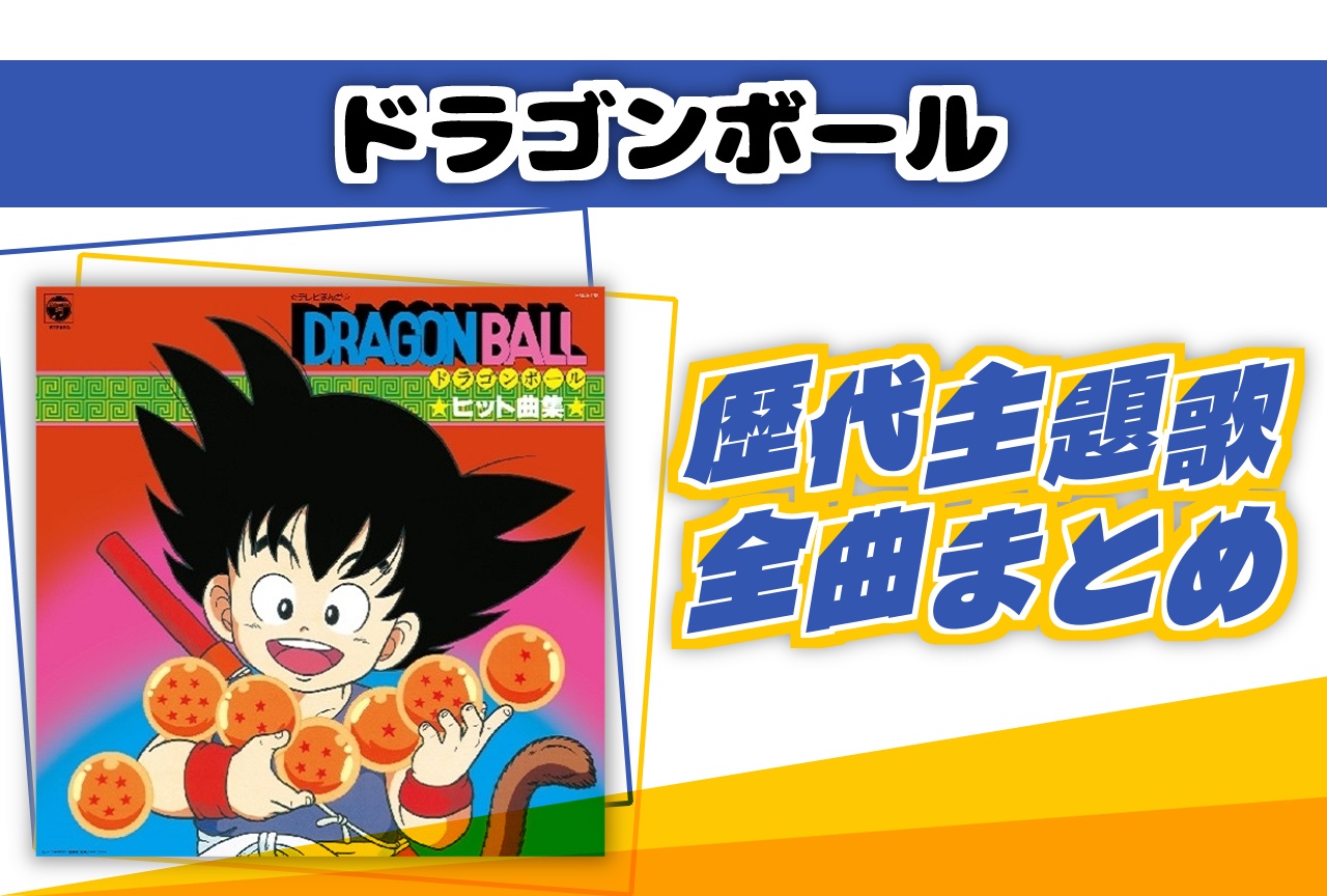 アニメ『ドラゴンボール』シリーズ主題歌(OP・ED)まとめ
