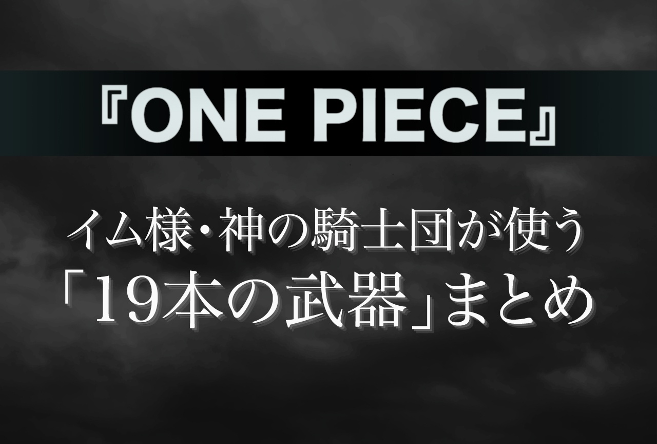 『ONE PIECE』イム様・神の騎士団「19本の武器」まとめ＆元ネタ