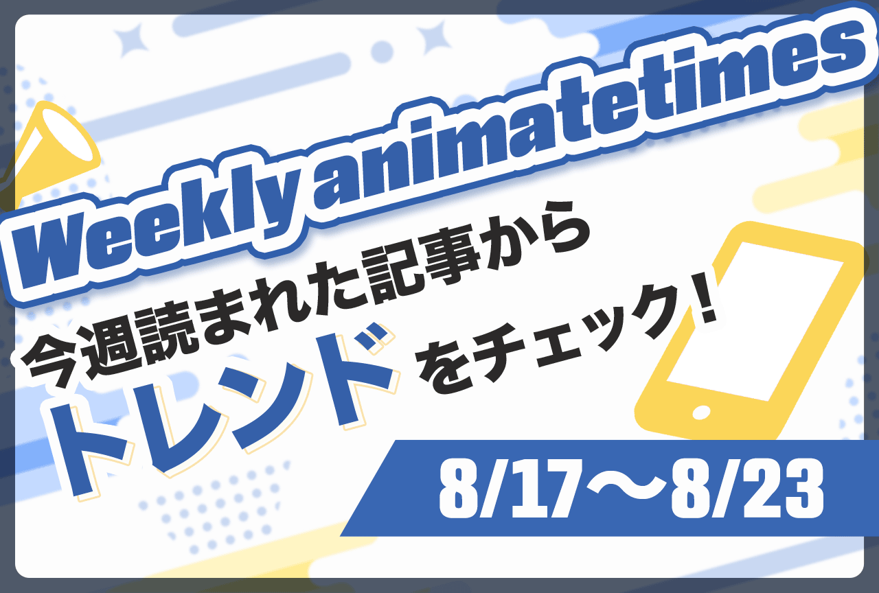 「Weekly animatetimes」今週の話題をおさらい！【8/17〜8/23】