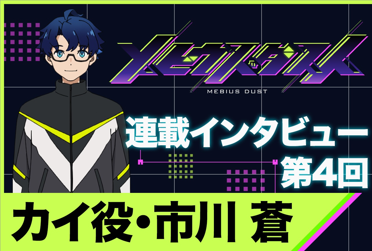 アニメ『メビウス・ダスト』市川 蒼インタビュー【連載第4回】