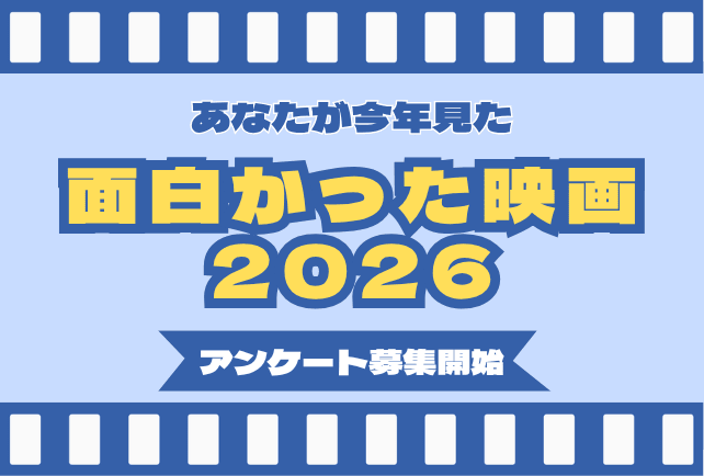 【2026年版】今年一番面白かった映画は?アンケート募集開始!
