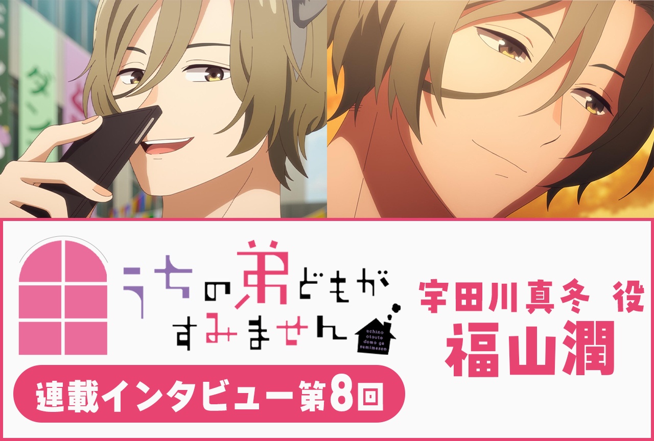『うちの弟どもがすみません』福山潤 第8話放送後インタビュー【連載】