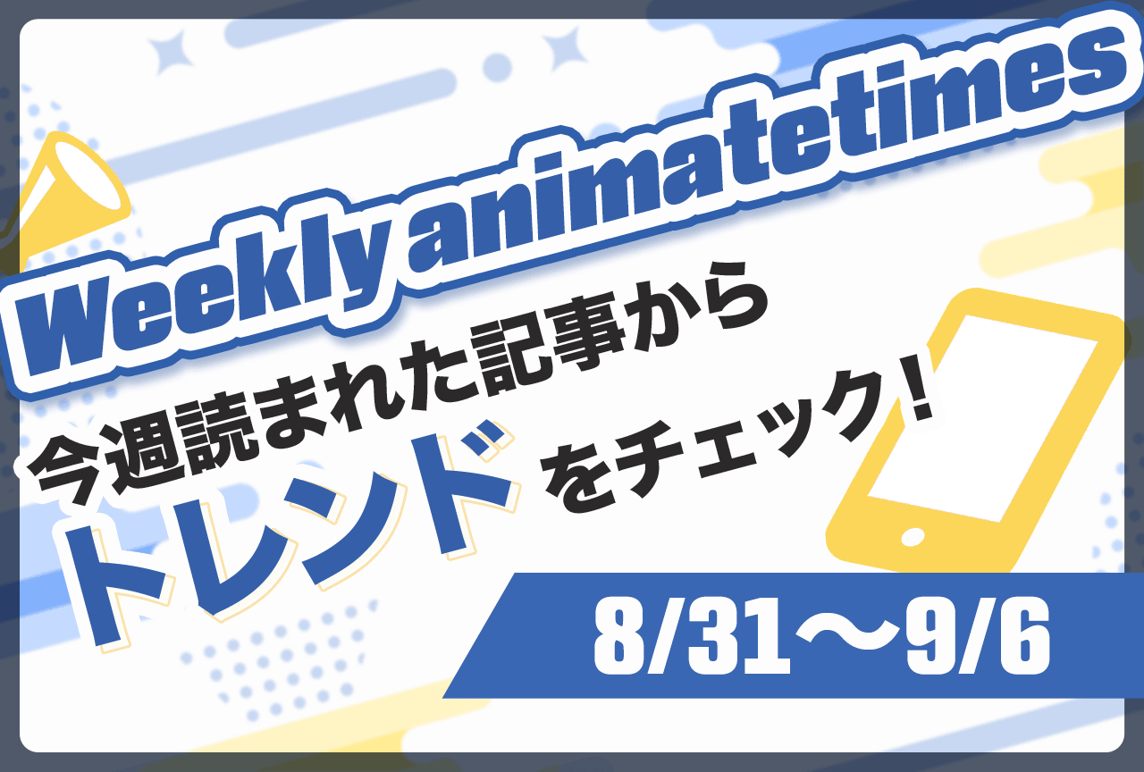 「Weekly animatetimes」今週の話題をおさらい！【8/31〜9/6】