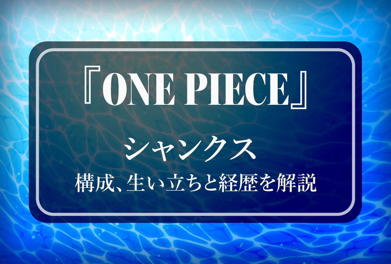 『ONE PIECE』シャンクス 生い立ちと経歴を解説