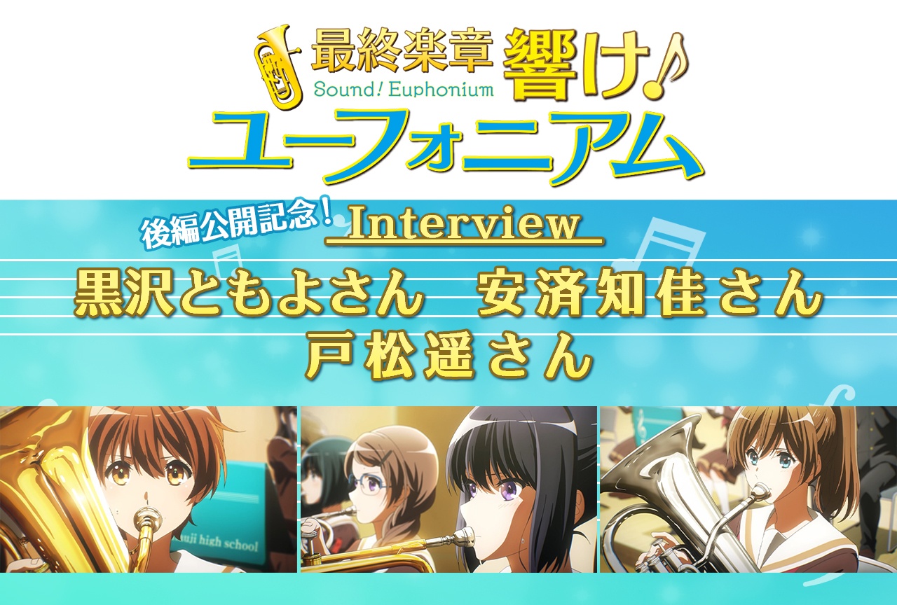 『最終楽章 響け!ユーフォニアム』後編 黒沢ともよ×安済知佳×戸松遥インタビュー