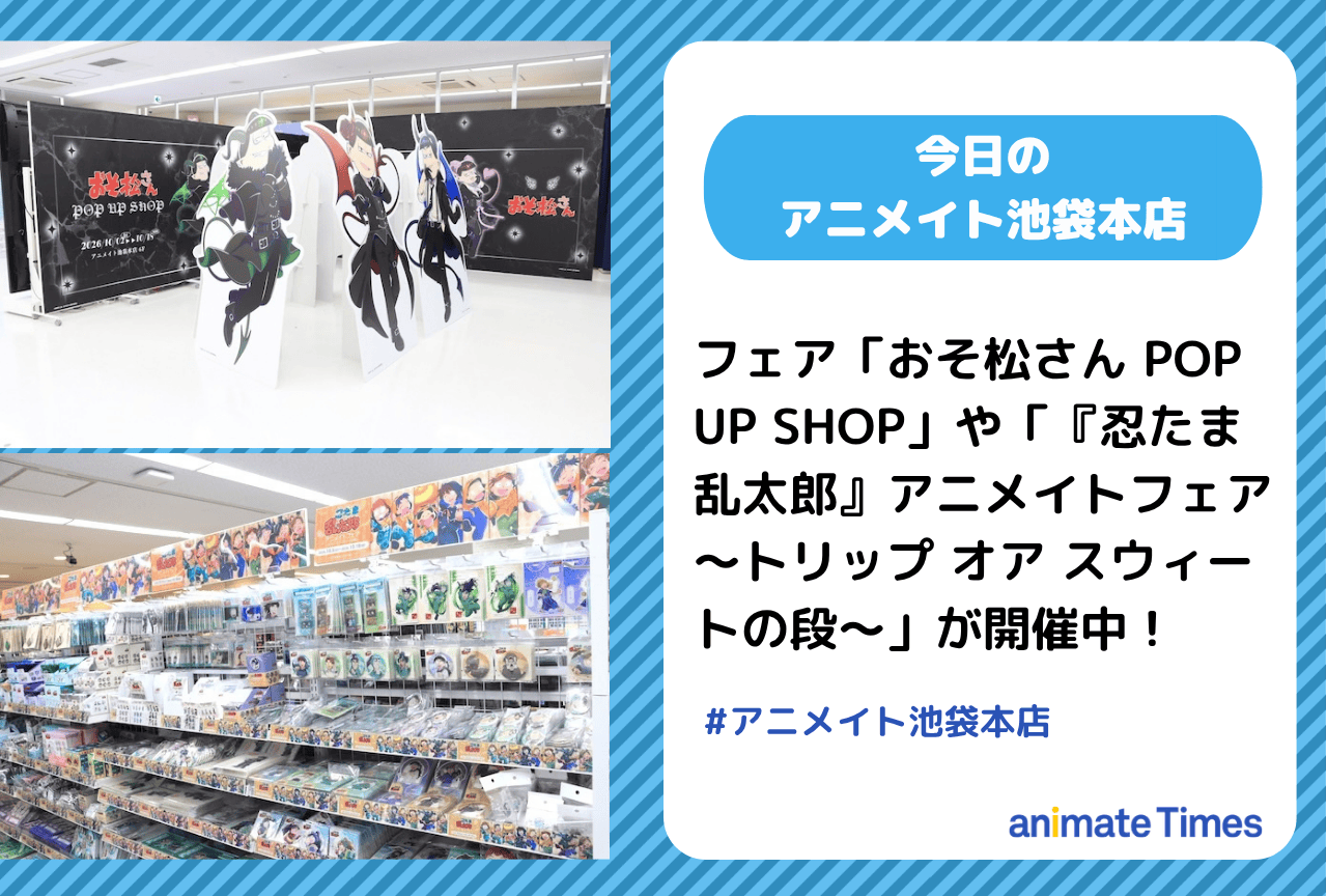 「おそ松さん POP UP SHOP」や「『忍たま乱太郎』アニメイトフェア ～トリップ オア スウィートの段～」開催中［今日のアニメイト池袋本店］