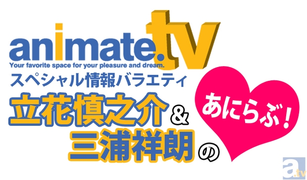 『アニメイトTVスペシャル情報バラエティ立花慎之介&三浦祥朗のあにらぶ!』公開録音イベント開催決定! 会場では番組オリジナルグッズの販売も予定!!-1