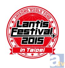 アニソン界人気アーティストの競演！　アニソンフェス『ランティス祭り2015』台北公演のライブ・ビューイング決定!!