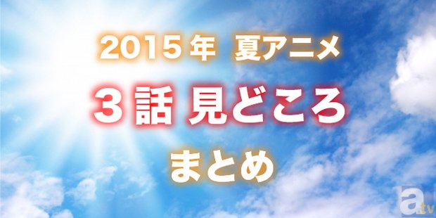 夏アニメまだ間に合う！　「3話までのあらすじ」＆「みんなの意見」をまとめてみた！　その2-1