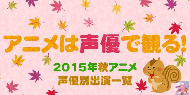 アニメは声優で観る 15年秋アニメ 声優別出演一覧 アニメイトタイムズ