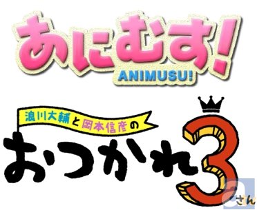 浪川大輔さん・岡本信彦さん出演のゆる～い声優バラエティ企画「おつかれ3（さん）」、「あにむす！」内で放送決定に-2