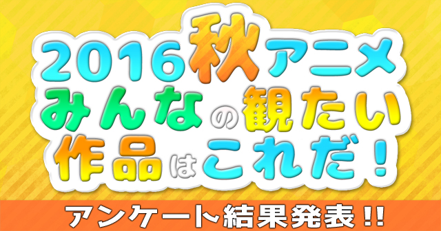 放送間近！　2016秋アニメ、みんなが何を観るかが分かった！　秋アニメ何観るアンケート結果発表-1