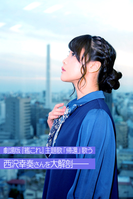 劇場版『艦これ』の主題歌「帰還」を11月23日にリリースする、 西沢幸奏さんを大解剖！超ロングインタビューの画像-1